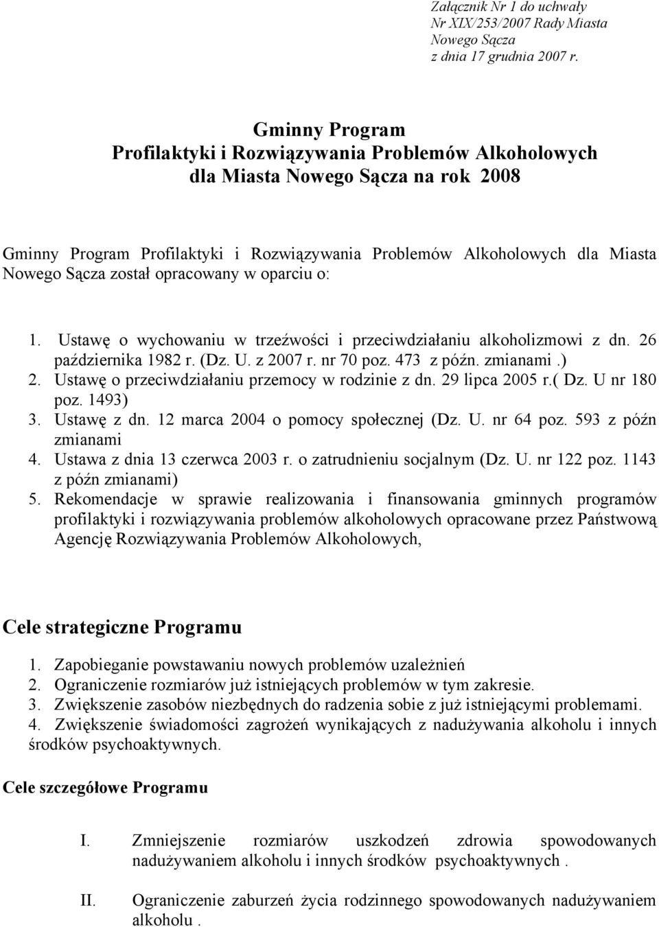 został opracowany w oparciu o: 1. Ustawę o wychowaniu w trzeźwości i przeciwdziałaniu alkoholizmowi z dn. 26 października 1982 r. (Dz. U. z 2007 r. nr 70 poz. 473 z późn. zmianami.) 2.