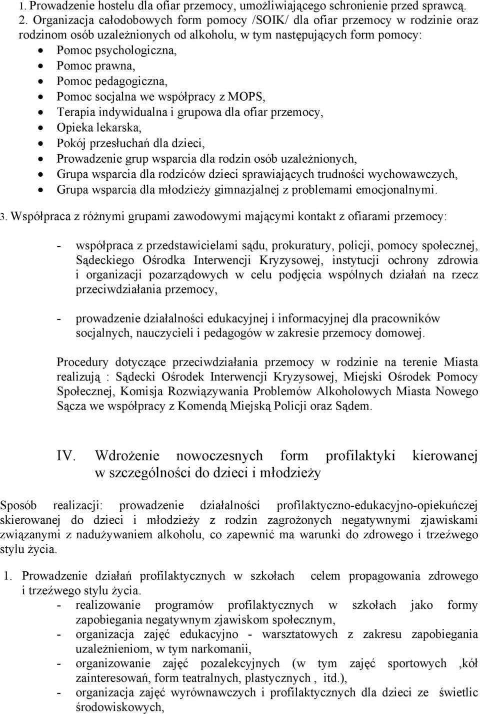 pedagogiczna, Pomoc socjalna we współpracy z MOPS, Terapia indywidualna i grupowa dla ofiar przemocy, Opieka lekarska, Pokój przesłuchań dla dzieci, Prowadzenie grup wsparcia dla rodzin osób