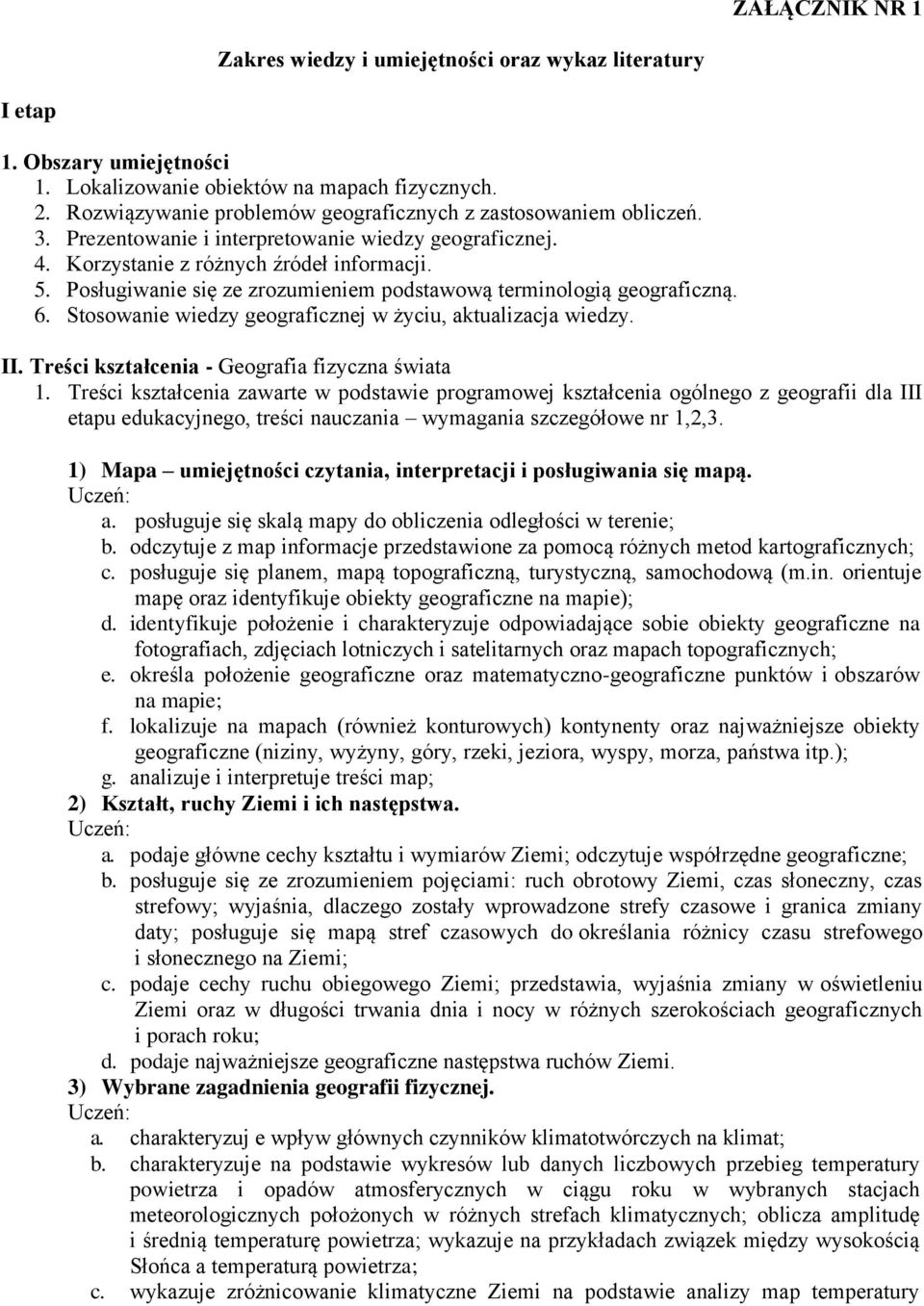 Posługiwanie się ze zrozumieniem podstawową terminologią geograficzną. 6. Stosowanie wiedzy geograficznej w życiu, aktualizacja wiedzy. II. Treści kształcenia - Geografia fizyczna świata 1.