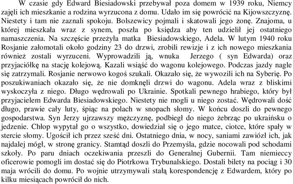 W lutym 1940 roku Rosjanie za omotali oko o godziny 23 do drzwi, zrobili rewizje i z ich nowego mieszkania równie zostali wyrzuceni.