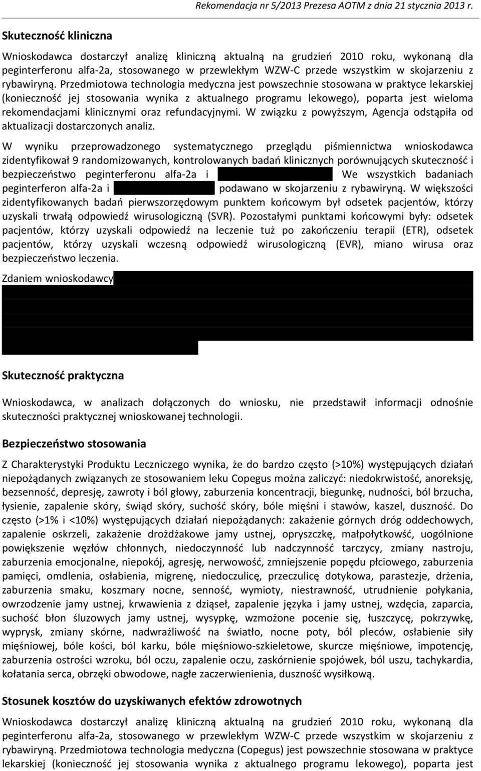 Przedmiotowa technologia medyczna jest powszechnie stosowana w praktyce lekarskiej (konieczność jej stosowania wynika z aktualnego programu lekowego), poparta jest wieloma rekomendacjami klinicznymi