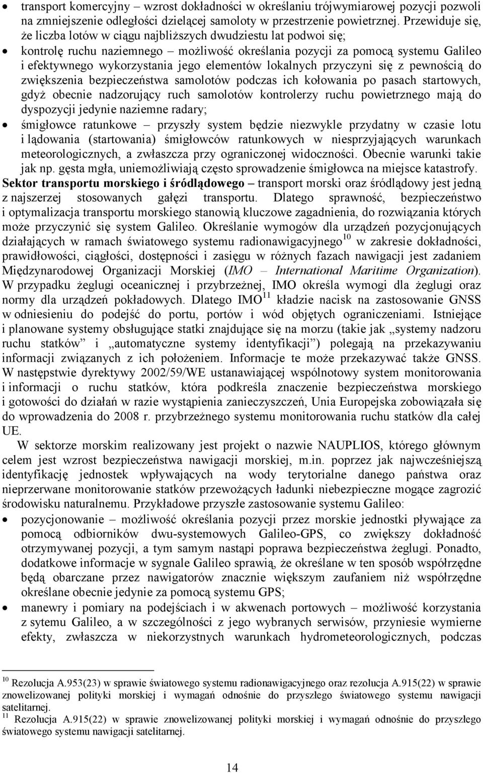 elementów lokalnych przyczyni się z pewnością do zwiększenia bezpieczeństwa samolotów podczas ich kołowania po pasach startowych, gdyż obecnie nadzorujący ruch samolotów kontrolerzy ruchu