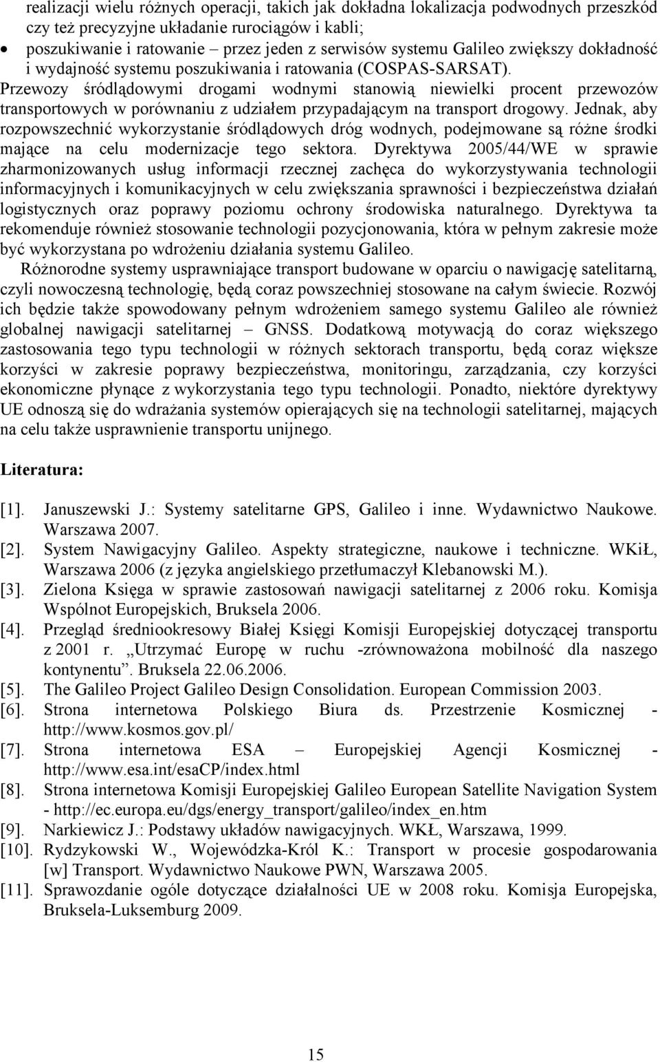 Przewozy śródlądowymi drogami wodnymi stanowią niewielki procent przewozów transportowych w porównaniu z udziałem przypadającym na transport drogowy.