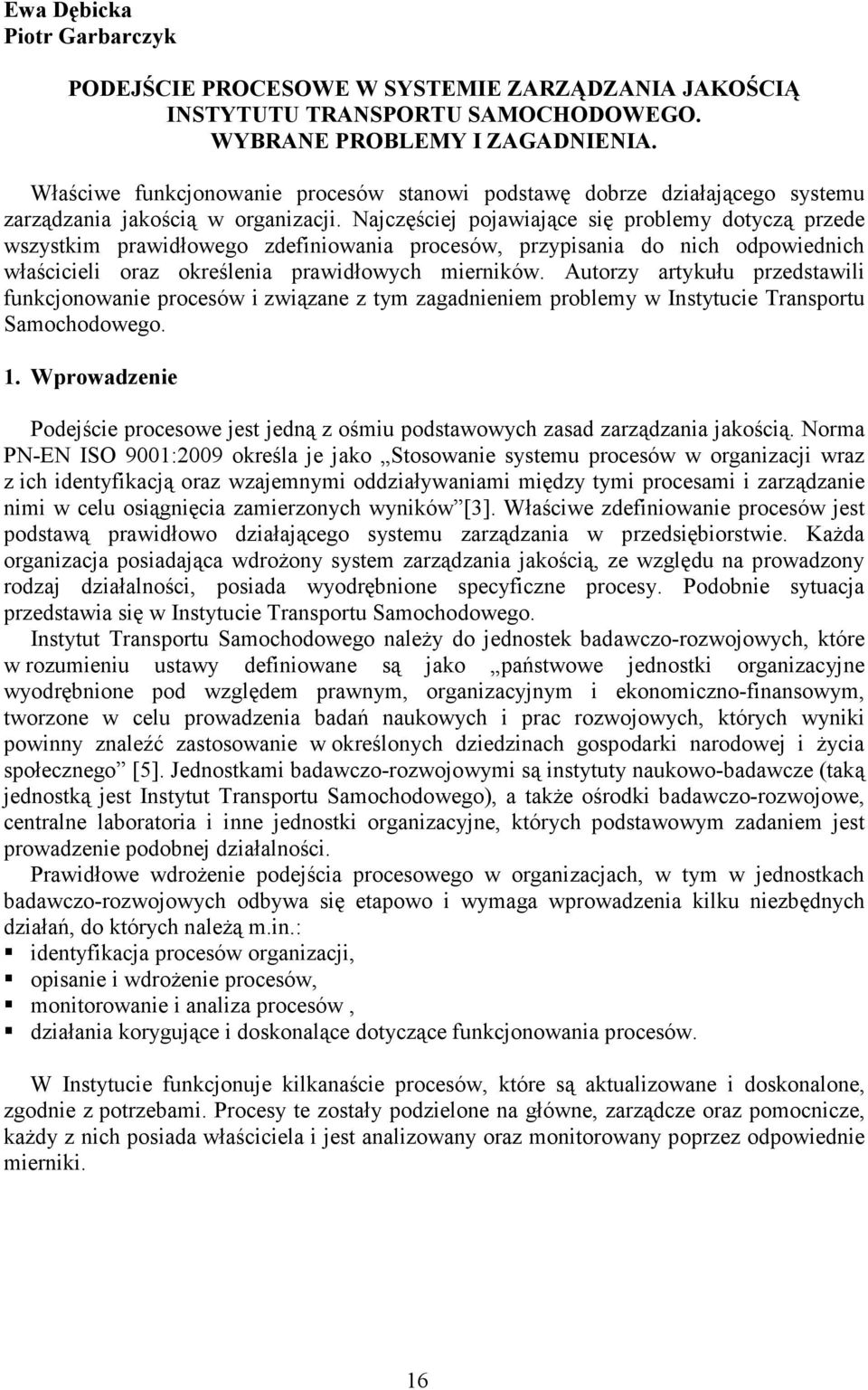 Najczęściej pojawiające się problemy dotyczą przede wszystkim prawidłowego zdefiniowania procesów, przypisania do nich odpowiednich właścicieli oraz określenia prawidłowych mierników.