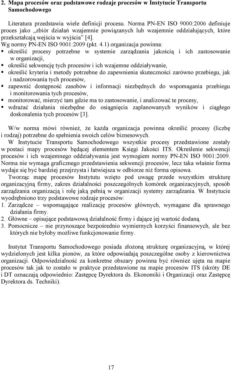 1) organizacja powinna: określić procesy potrzebne w systemie zarządzania jakością i ich zastosowanie w organizacji, określić sekwencję tych procesów i ich wzajemne oddziaływanie, określić kryteria i