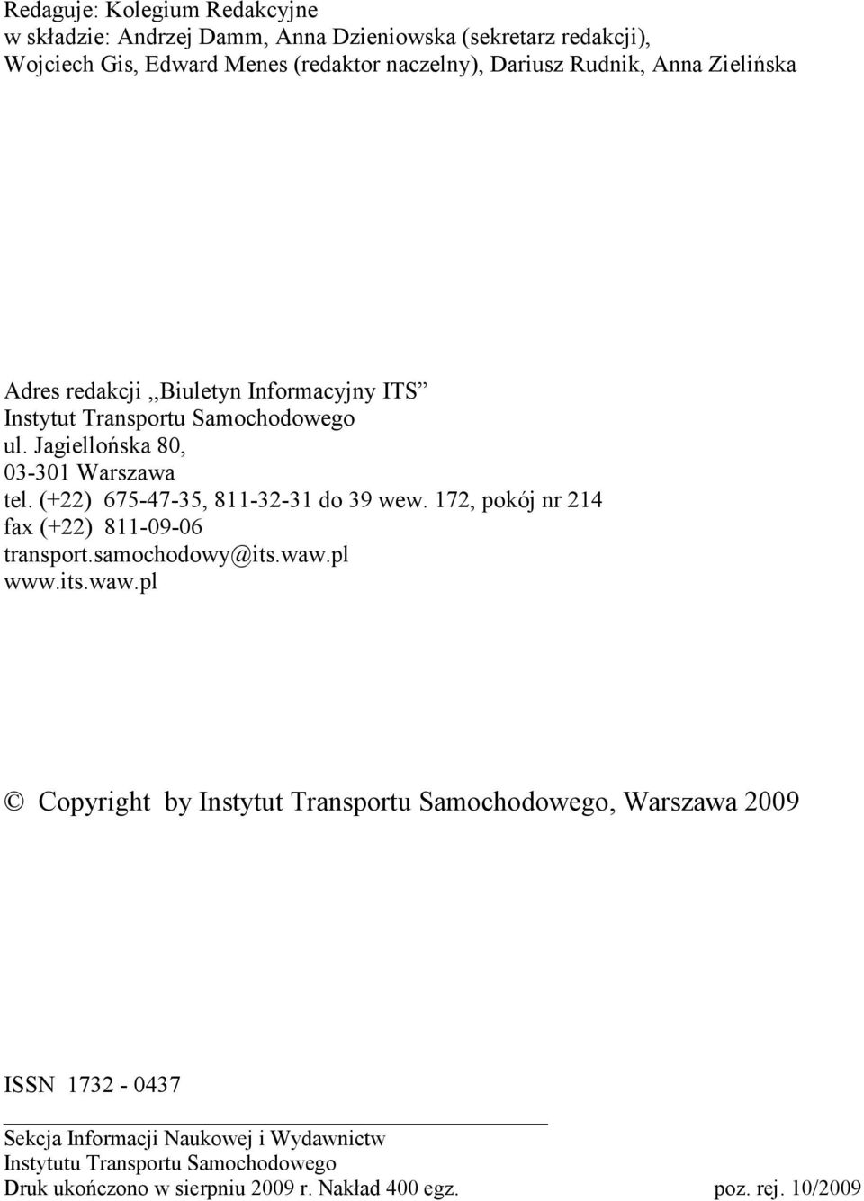 (+22) 675-47-35, 811-32-31 do 39 wew. 172, pokój nr 214 fax (+22) 811-09-06 transport.samochodowy@its.waw.