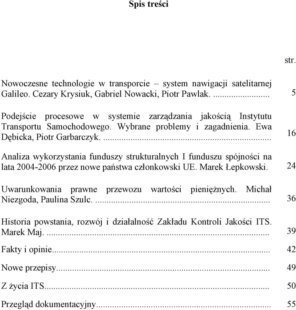 ... 16 Analiza wykorzystania funduszy strukturalnych I funduszu spójności na lata 2004-2006 przez nowe państwa członkowski UE. Marek Łepkowski.