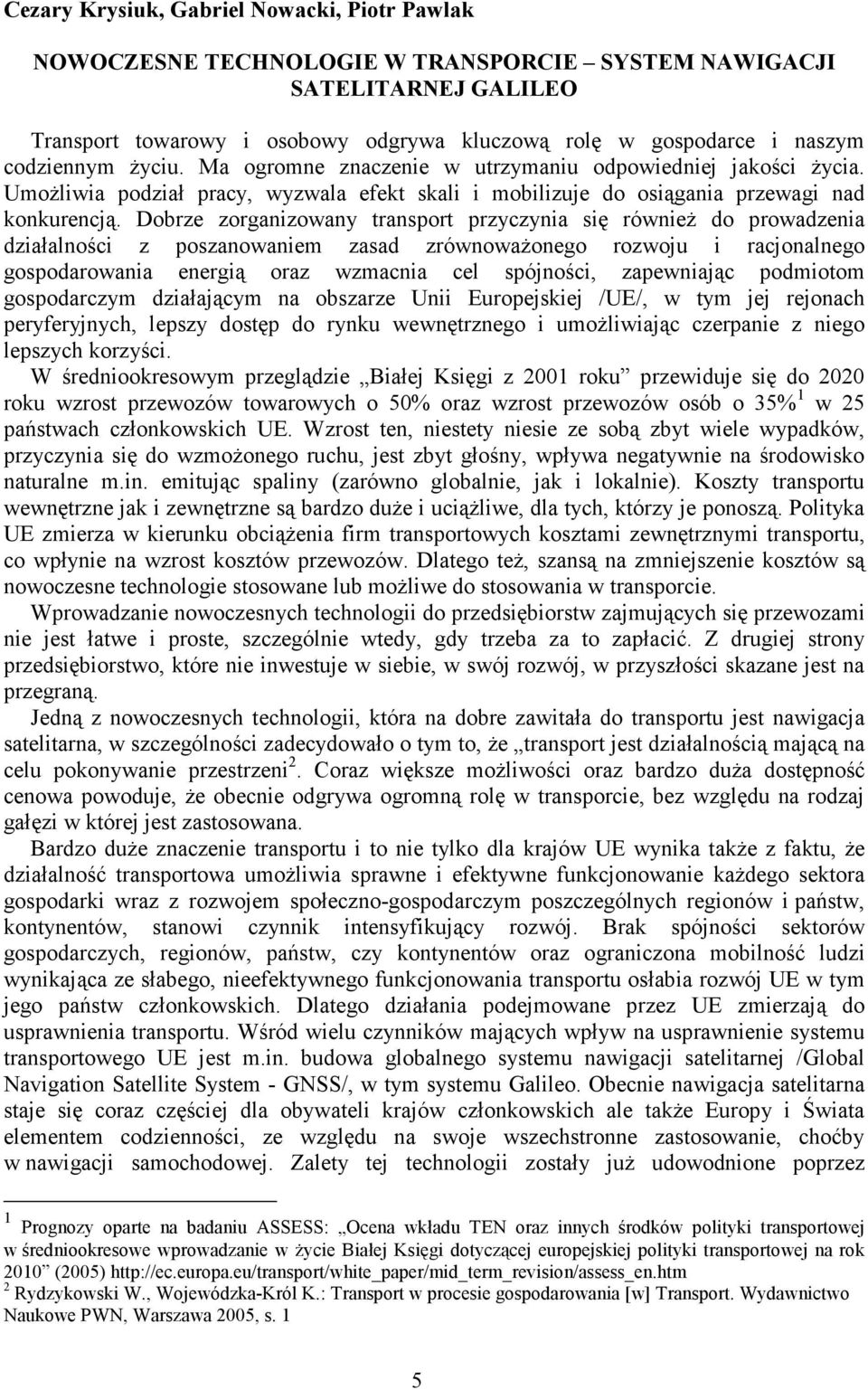 Dobrze zorganizowany transport przyczynia się również do prowadzenia działalności z poszanowaniem zasad zrównoważonego rozwoju i racjonalnego gospodarowania energią oraz wzmacnia cel spójności,