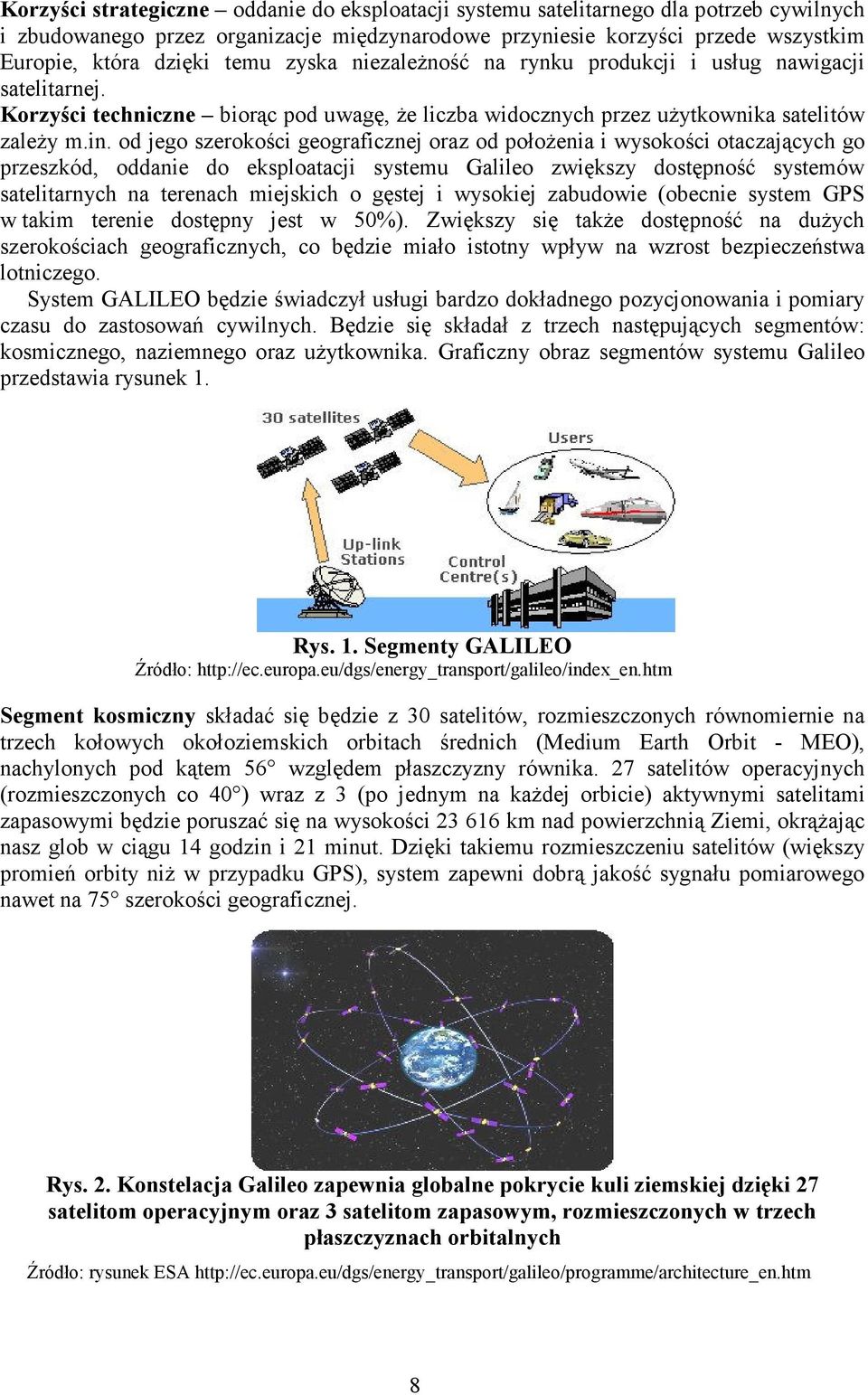 od jego szerokości geograficznej oraz od położenia i wysokości otaczających go przeszkód, oddanie do eksploatacji systemu Galileo zwiększy dostępność systemów satelitarnych na terenach miejskich o