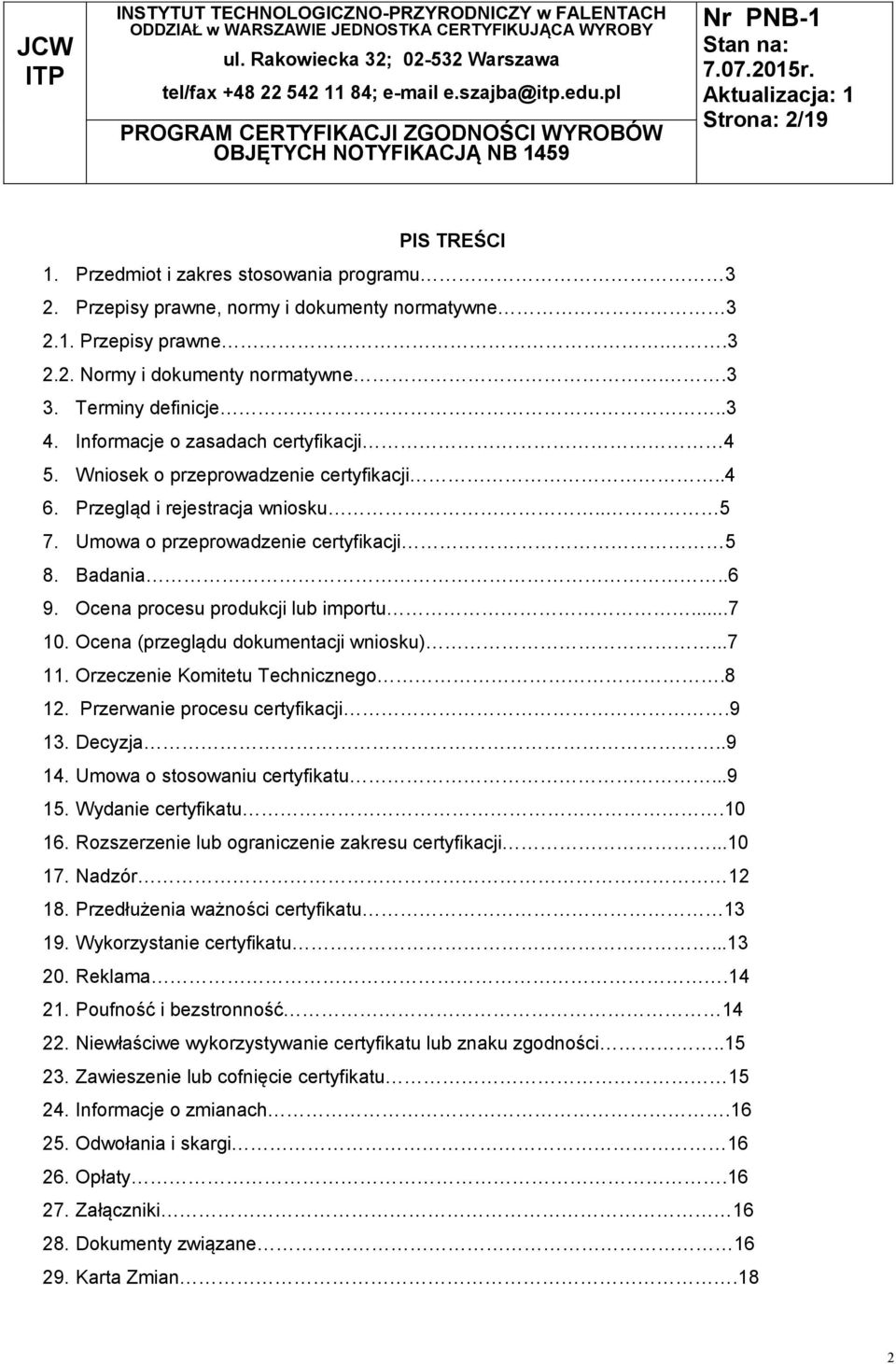 .6 9. Ocena procesu produkcji lub importu...7 10. Ocena (przeglądu dokumentacji wniosku)...7 11. Orzeczenie Komitetu Technicznego.8 12. Przerwanie procesu certyfikacji.9 13. Decyzja..9 14.