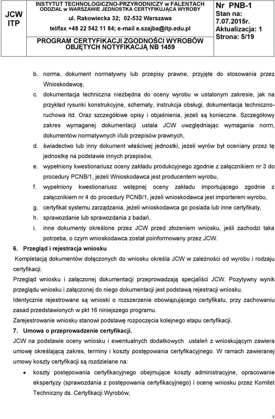 Oraz szczegółowe opisy i objaśnienia, jeżeli są konieczne. Szczegółowy zakres wymaganej dokumentacji ustala JCW uwzględniając wymagania norm, dokumentów normatywnych i/lub przepisów prawnych, d.
