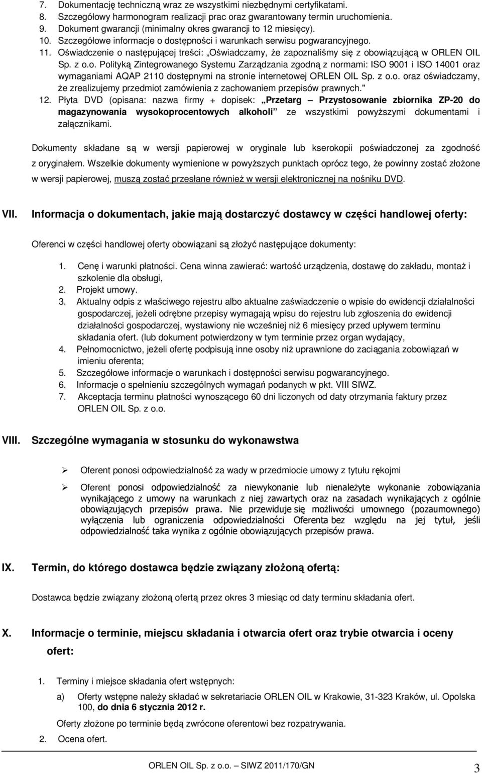 Oświadczenie o następującej treści: Oświadczamy, że zapoznaliśmy się z obowiązującą w ORLEN OIL Sp. z o.o. Polityką Zintegrowanego Systemu Zarządzania zgodną z normami: ISO 9001 i ISO 14001 oraz wymaganiami AQAP 2110 dostępnymi na stronie internetowej ORLEN OIL Sp.