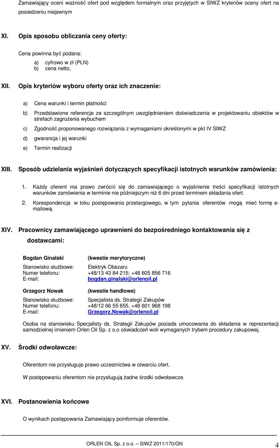 Opis kryteriów wyboru oferty oraz ich znaczenie: a) Cena warunki i termin płatności b) Przedstawione referencje ze szczególnym uwzględnieniem doświadczenia w projektowaniu obiektów w strefach