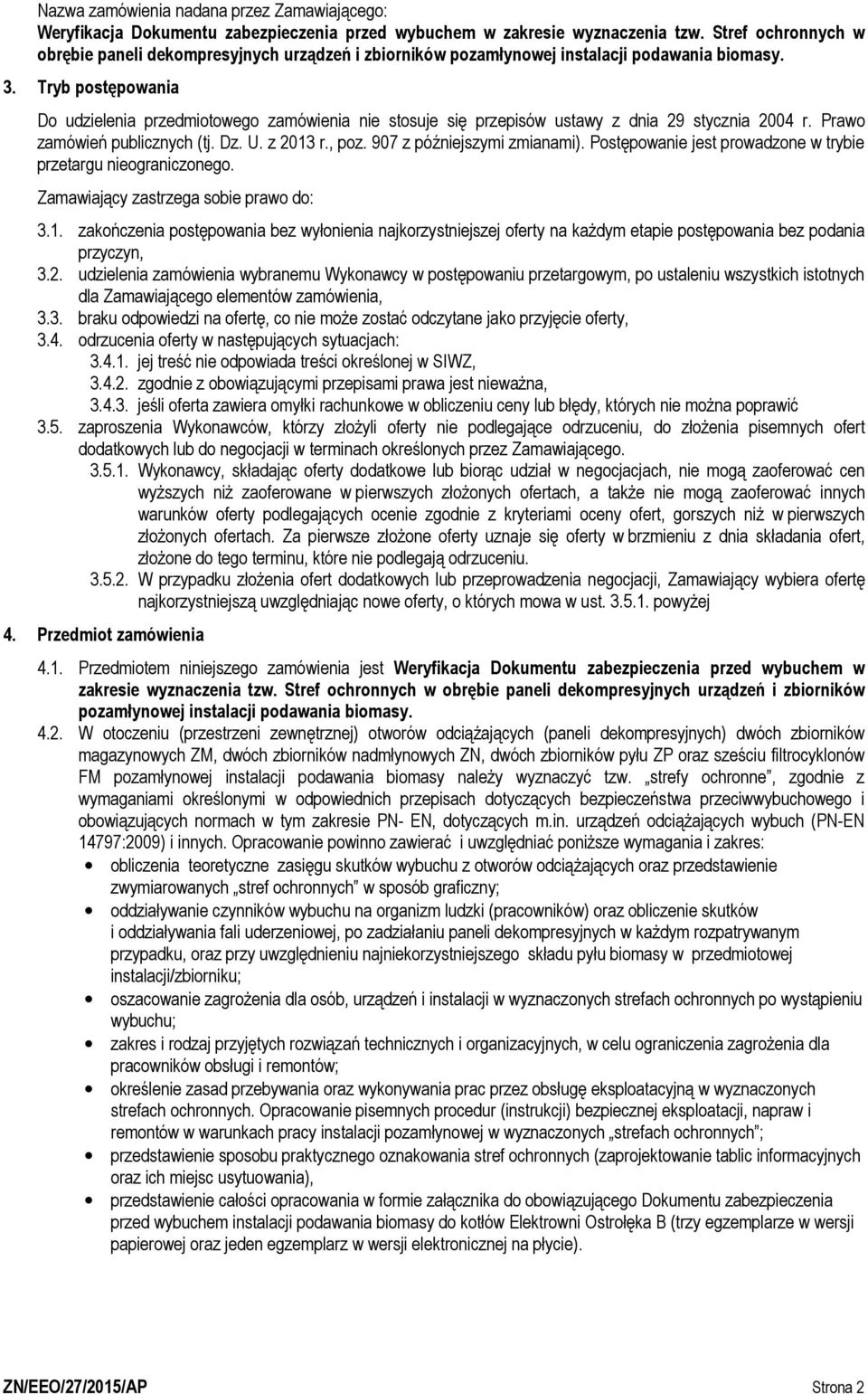 Tryb postępowania Do udzielenia przedmiotowego zamówienia nie stosuje się przepisów ustawy z dnia 29 stycznia 2004 r. Prawo zamówień publicznych (tj. Dz. U. z 2013 r., poz.