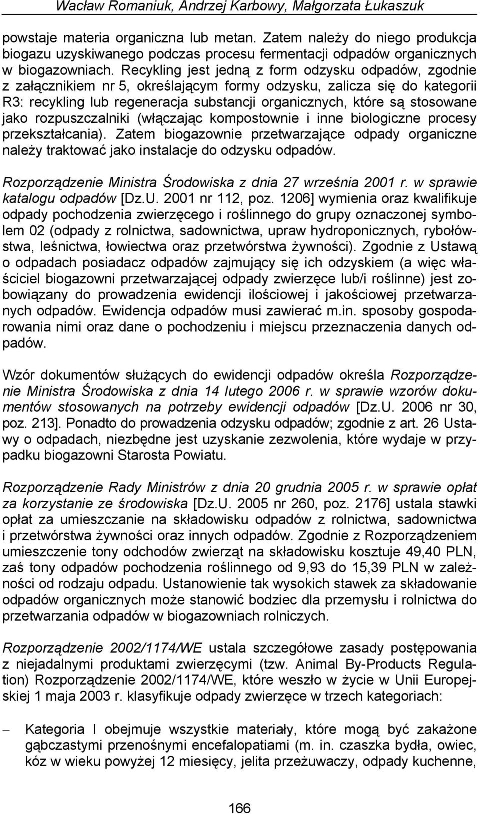 Recykling jest jedną z form odzysku odpadów, zgodnie z załącznikiem nr 5, określającym formy odzysku, zalicza się do kategorii R3: recykling lub regeneracja substancji organicznych, które są