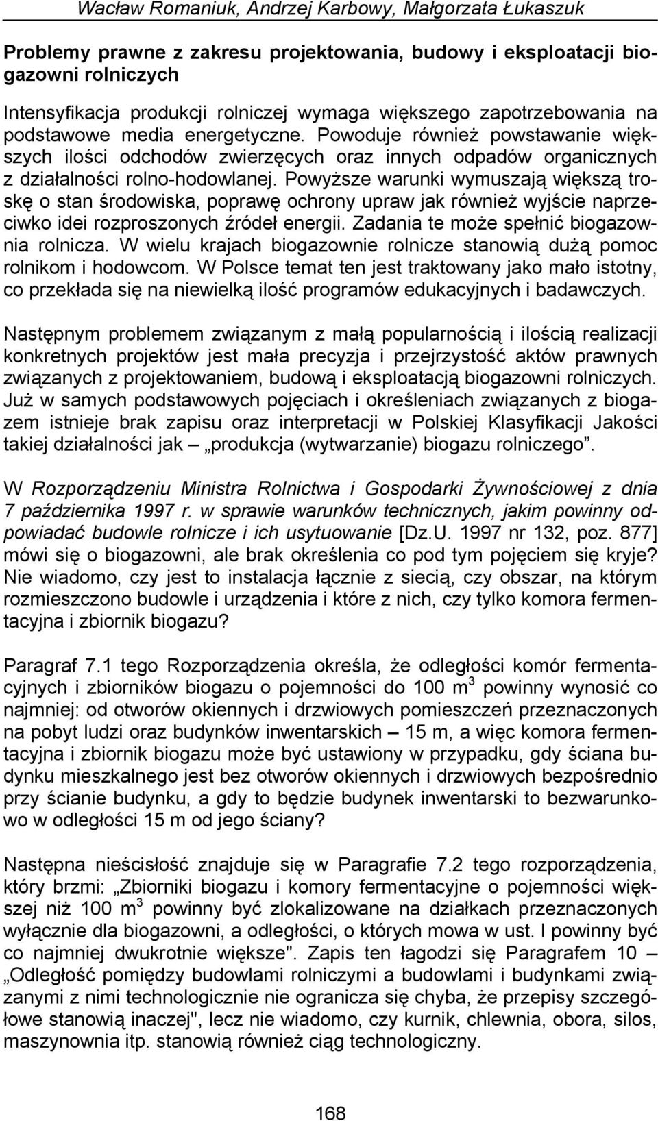 Powyższe warunki wymuszają większą troskę o stan środowiska, poprawę ochrony upraw jak również wyjście naprzeciwko idei rozproszonych źródeł energii. Zadania te może spełnić biogazownia rolnicza.