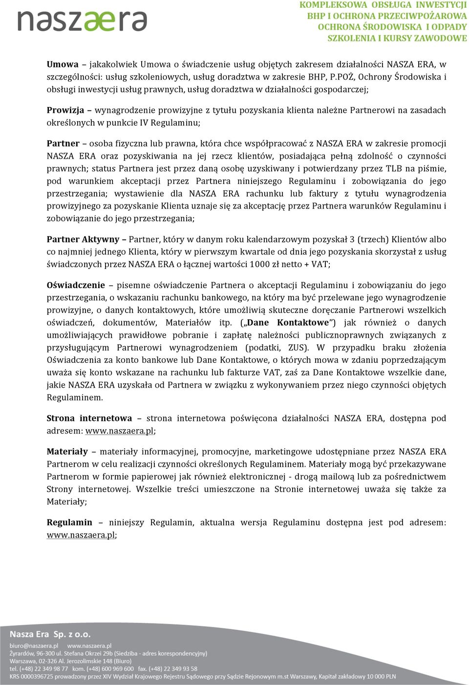 określonychwpunkcieivregulaminu; Partner osobafizycznalubprawna,którachcewspółpracowaćznaszaerawzakresiepromocji NASZA ERA oraz pozyskiwania na jej rzecz klientów, posiadająca pełną zdolność o