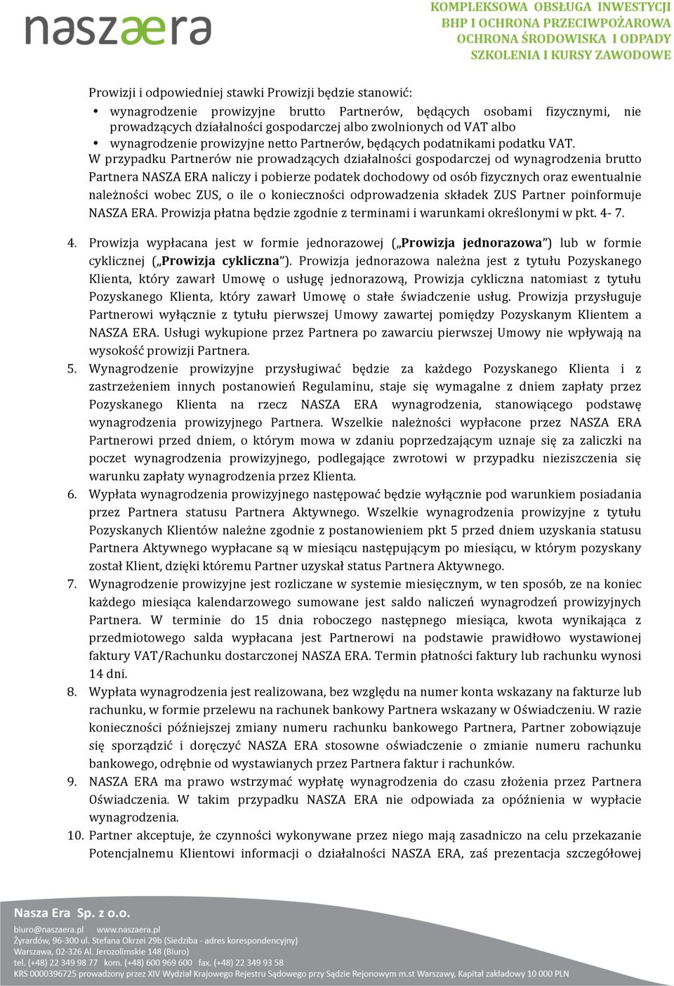 WprzypadkuPartnerównieprowadzącychdziałalnościgospodarczejodwynagrodzeniabrutto PartneraNASZAERAnaliczyipobierzepodatekdochodowyodosóbfizycznychorazewentualnie należności wobec ZUS, o ile o