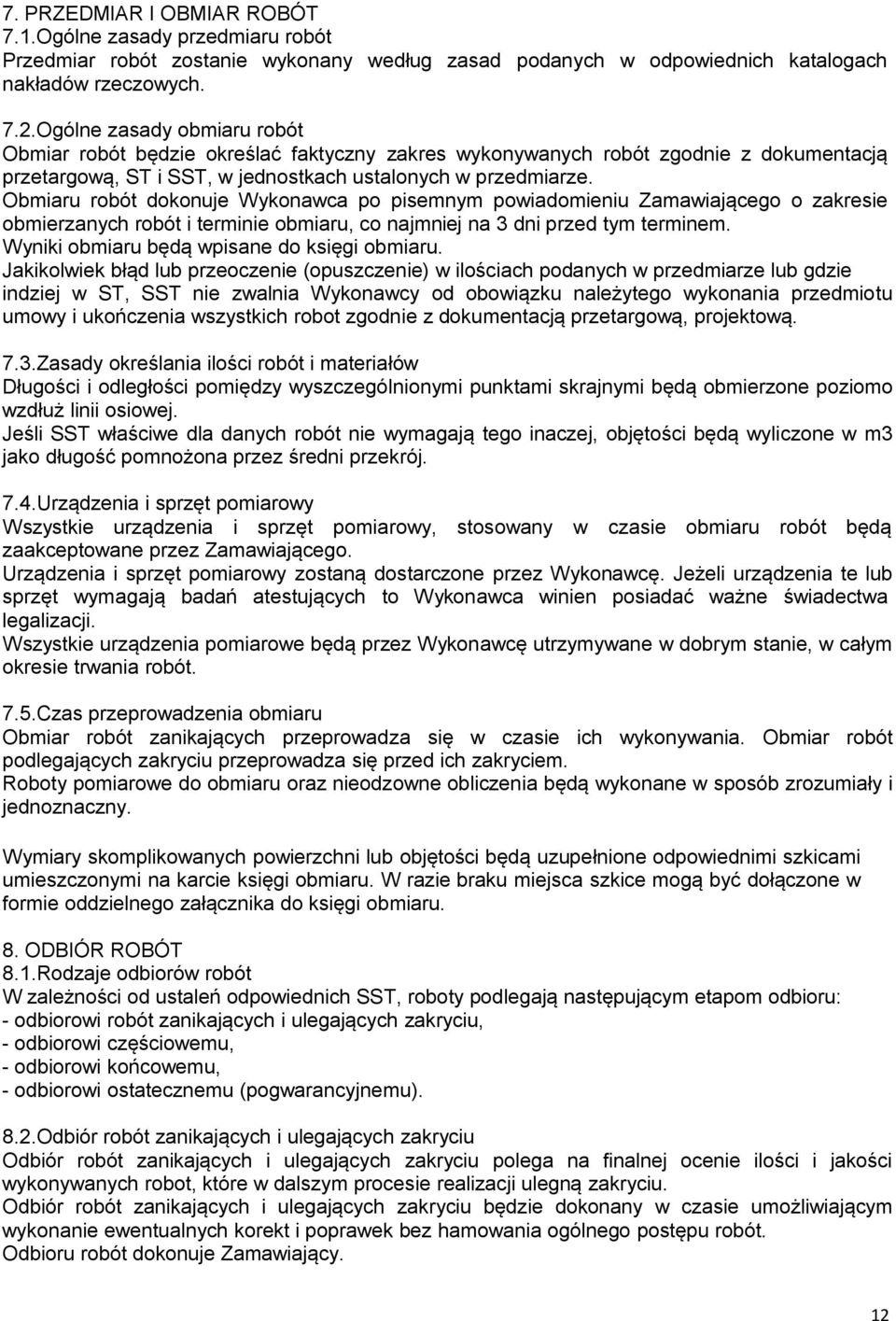 Obmiaru robót dokonuje Wykonawca po pisemnym powiadomieniu Zamawiającego o zakresie obmierzanych robót i terminie obmiaru, co najmniej na 3 dni przed tym terminem.