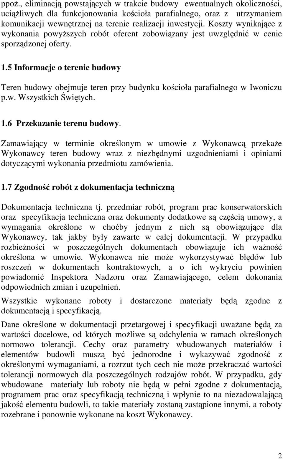 5 Informacje o terenie budowy Teren budowy obejmuje teren przy budynku kościoła parafialnego w Iwoniczu p.w. Wszystkich Świętych. 1.6 Przekazanie terenu budowy.