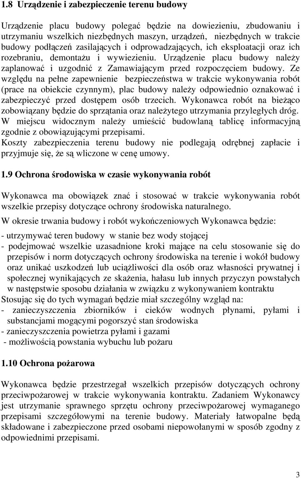 Ze względu na pełne zapewnienie bezpieczeństwa w trakcie wykonywania robót (prace na obiekcie czynnym), plac budowy należy odpowiednio oznakować i zabezpieczyć przed dostępem osób trzecich.