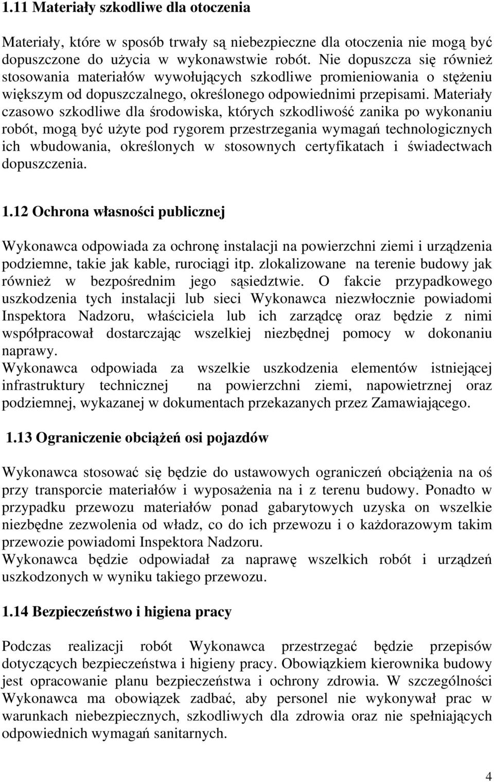 Materiały czasowo szkodliwe dla środowiska, których szkodliwość zanika po wykonaniu robót, mogą być użyte pod rygorem przestrzegania wymagań technologicznych ich wbudowania, określonych w stosownych