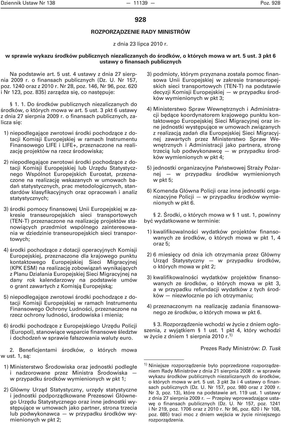 620 i Nr 123, poz. 835) zarządza się, co następuje: 1. 1. Do środków publicznych niezaliczanych do środków, o których mowa w art. 5 ust. 3 pkt 6 ustawy z dnia 27 sierpnia 2009 r.