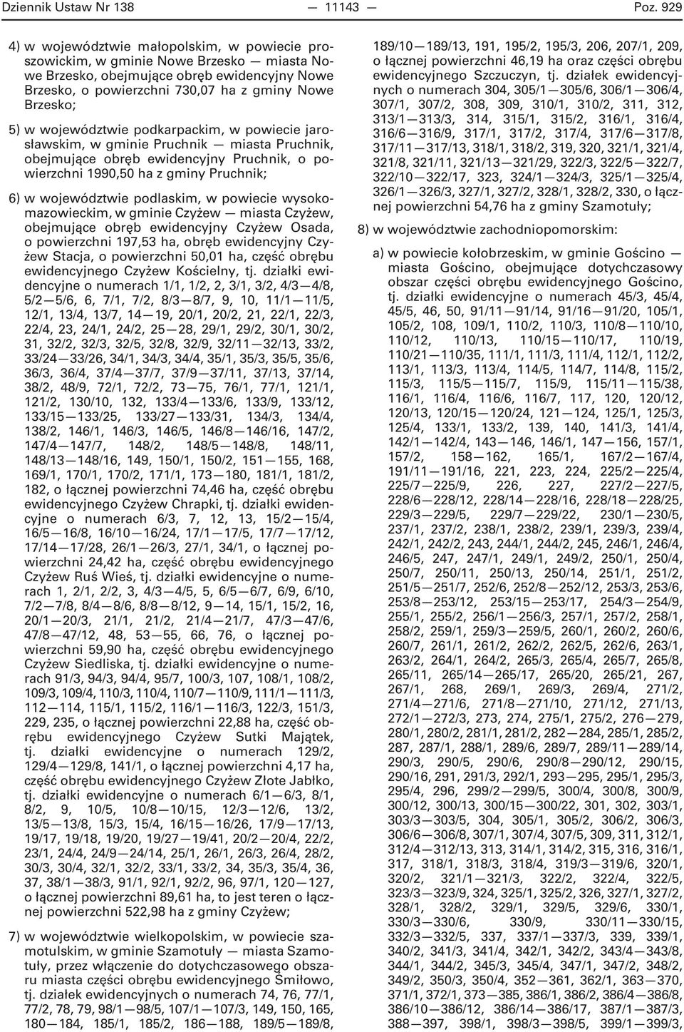 województwie podkarpackim, w powiecie jarosławskim, w gminie Pruchnik miasta Pruchnik, obejmujące obręb ewidencyjny Pruchnik, o powierzchni 1990,50 ha z gminy Pruchnik; 6) w województwie podlaskim, w