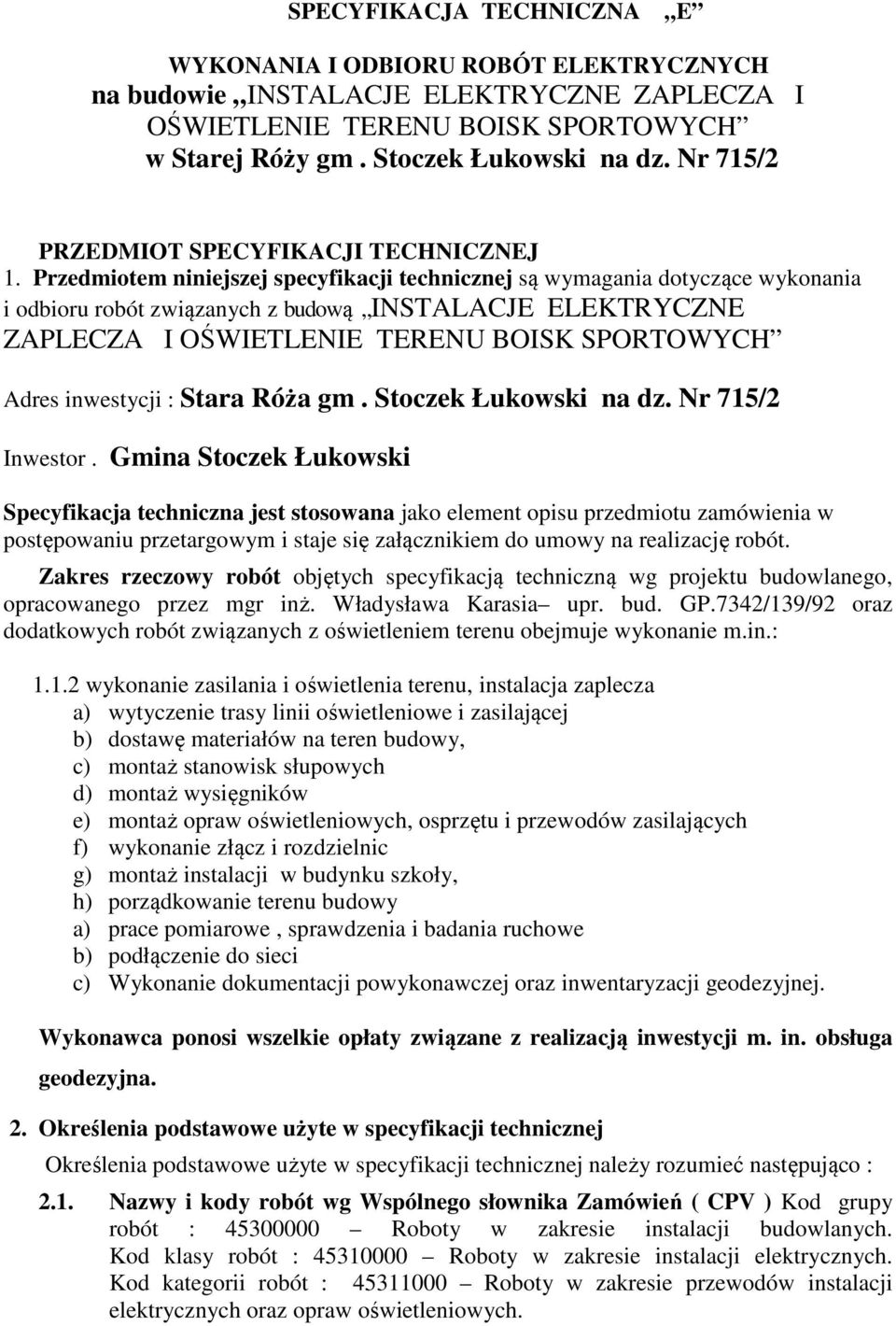 Przedmiotem niniejszej specyfikacji technicznej są wymagania dotyczące wykonania i odbioru robót związanych z budową INSTALACJE ELEKTRYCZNE ZAPLECZA I OŚWIETLENIE TERENU BOISK SPORTOWYCH Adres