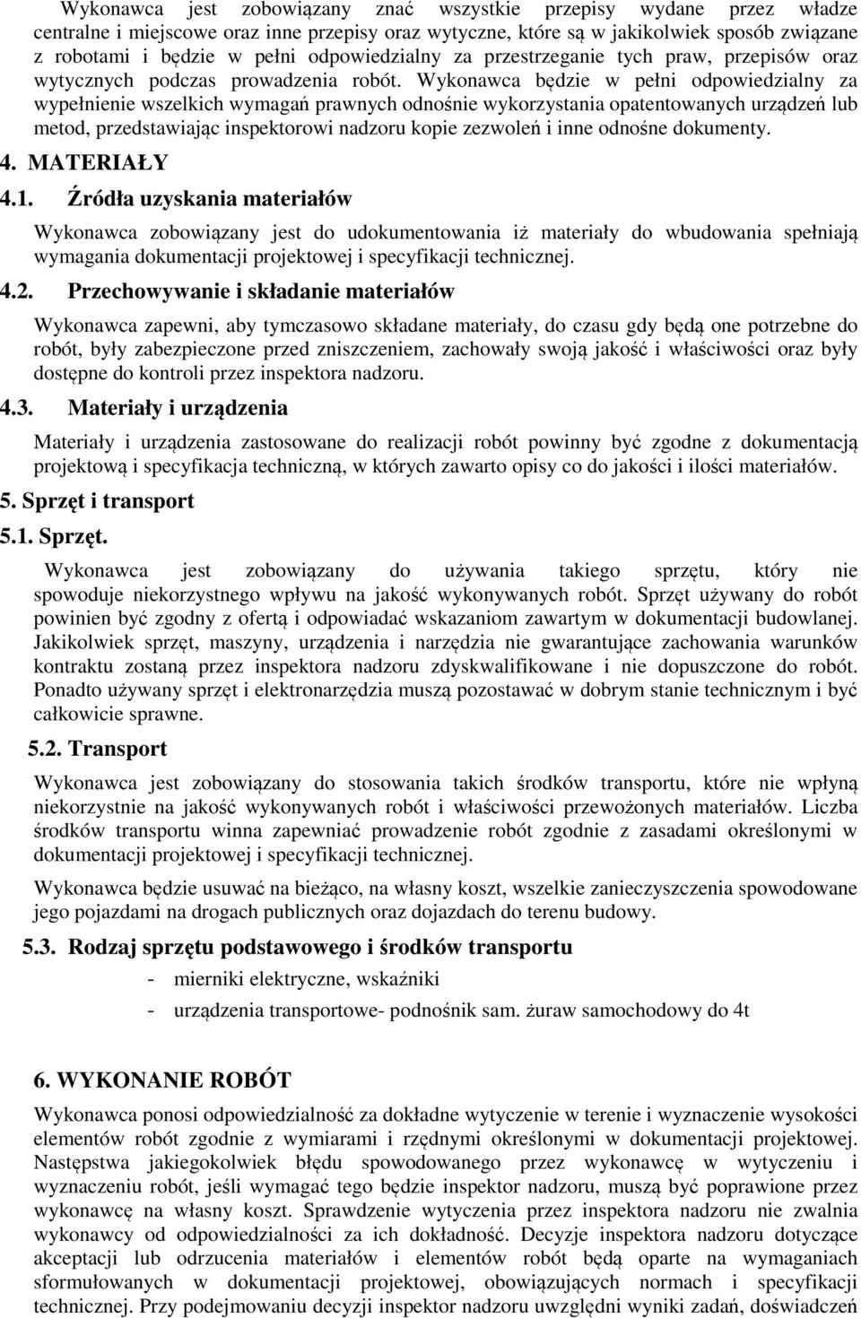 Wykonawca będzie w pełni odpowiedzialny za wypełnienie wszelkich wymagań prawnych odnośnie wykorzystania opatentowanych urządzeń lub metod, przedstawiając inspektorowi nadzoru kopie zezwoleń i inne