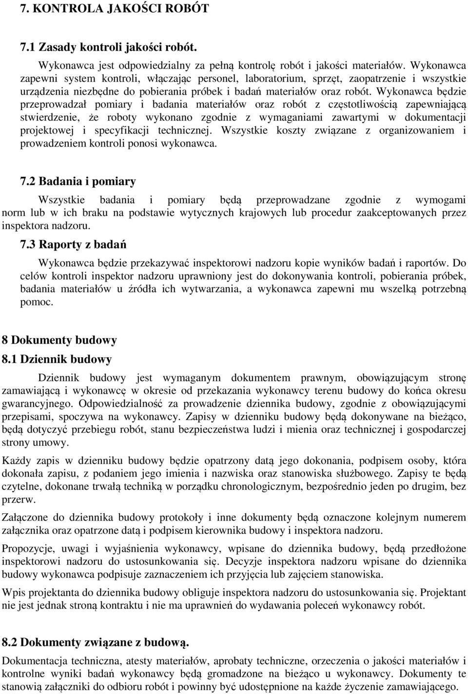 Wykonawca będzie przeprowadzał pomiary i badania materiałów oraz robót z częstotliwością zapewniającą stwierdzenie, że roboty wykonano zgodnie z wymaganiami zawartymi w dokumentacji projektowej i