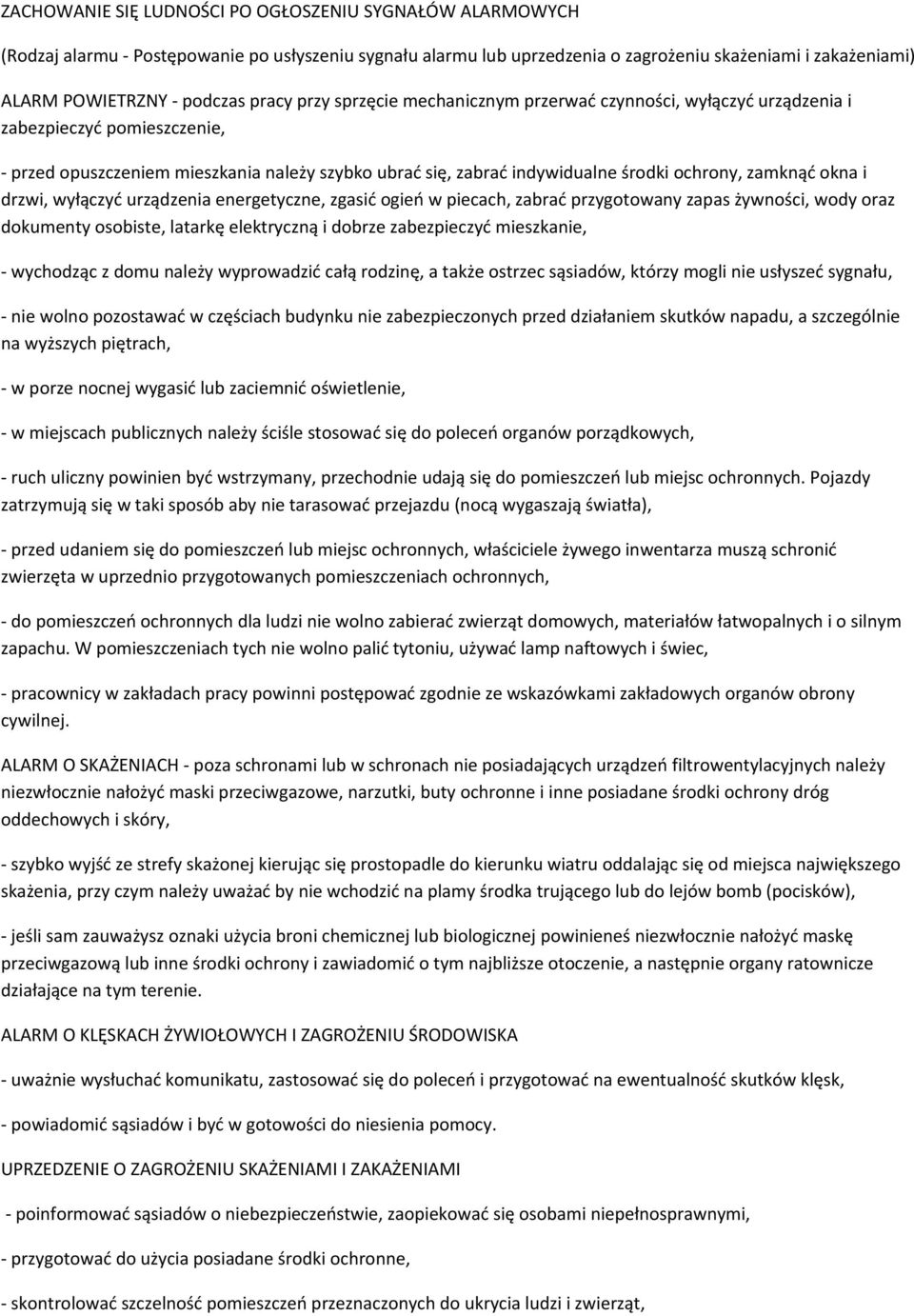 zamknąć okna i drzwi, wyłączyć urządzenia energetyczne, zgasić ogień w piecach, zabrać przygotowany zapas żywności, wody oraz dokumenty osobiste, latarkę elektryczną i dobrze zabezpieczyć mieszkanie,