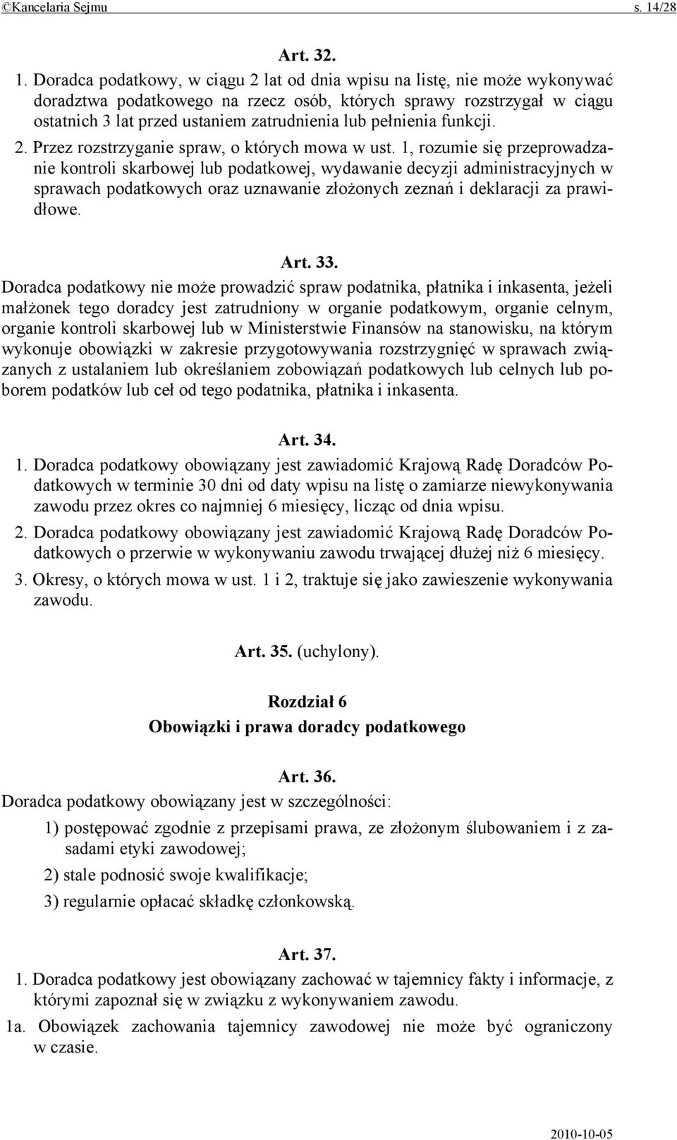 Doradca podatkowy, w ciągu 2 lat od dnia wpisu na listę, nie może wykonywać doradztwa podatkowego na rzecz osób, których sprawy rozstrzygał w ciągu ostatnich 3 lat przed ustaniem zatrudnienia lub