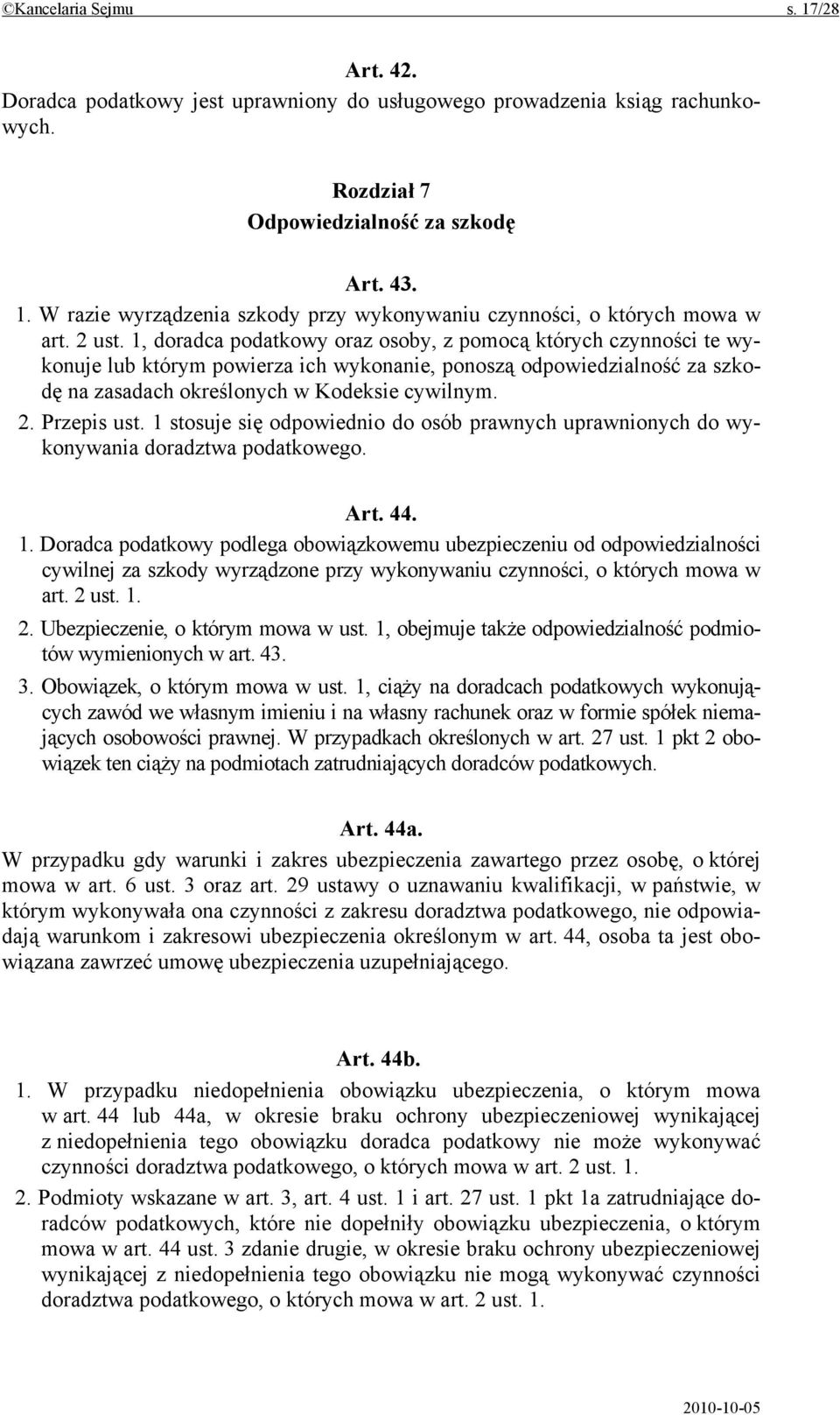 Przepis ust. 1 stosuje się odpowiednio do osób prawnych uprawnionych do wykonywania doradztwa podatkowego. Art. 44. 1. Doradca podatkowy podlega obowiązkowemu ubezpieczeniu od odpowiedzialności cywilnej za szkody wyrządzone przy wykonywaniu czynności, o których mowa w art.