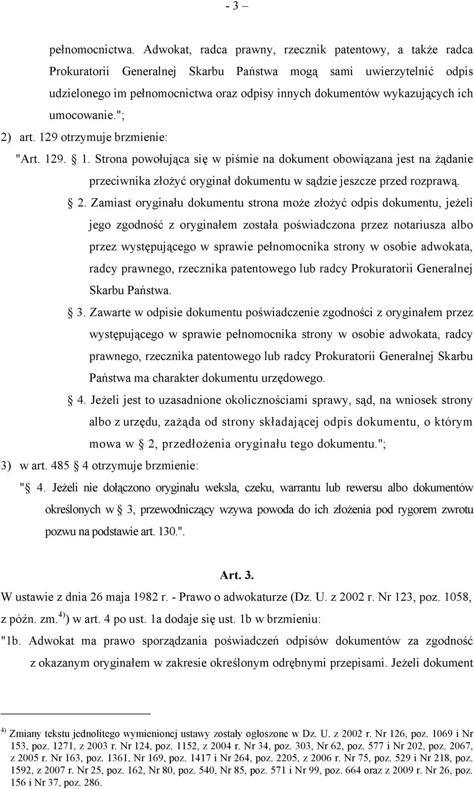 ich umocowanie."; 2) art. 129 otrzymuje brzmienie: "Art. 129. 1. Strona powołująca się w piśmie na dokument obowiązana jest na żądanie przeciwnika złożyć oryginał dokumentu w sądzie jeszcze przed rozprawą.