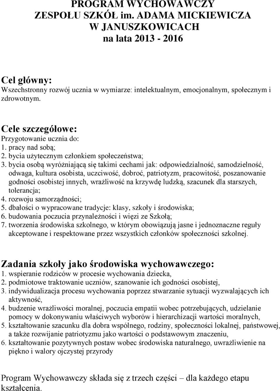 bycia osobą wyróżniającą się takimi cechami jak: odpowiedzialność, samodzielność, odwaga, kultura osobista, uczciwość, dobroć, patriotyzm, pracowitość, poszanowanie godności osobistej innych,