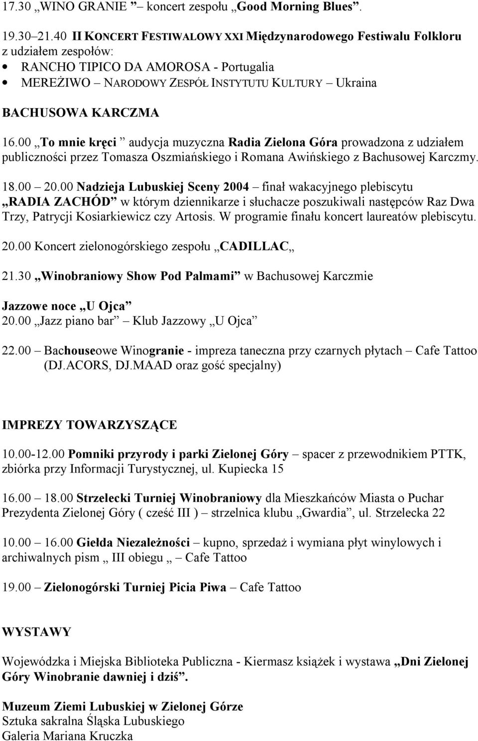 00 To mnie kręci audycja muzyczna Radia Zielona Góra prowadzona z udziałem publiczności przez Tomasza Oszmiańskiego i Romana Awińskiego z Bachusowej Karczmy. 18.00 20.