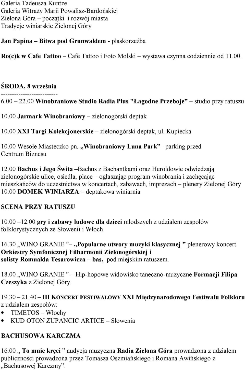 00 Jarmark Winobraniowy zielonogórski deptak 10.00 XXI Targi Kolekcjonerskie zielonogórski deptak, ul. Kupiecka 10.00 Wesołe Miasteczko pn. Winobraniowy Luna Park parking przed Centrum Biznesu 12.