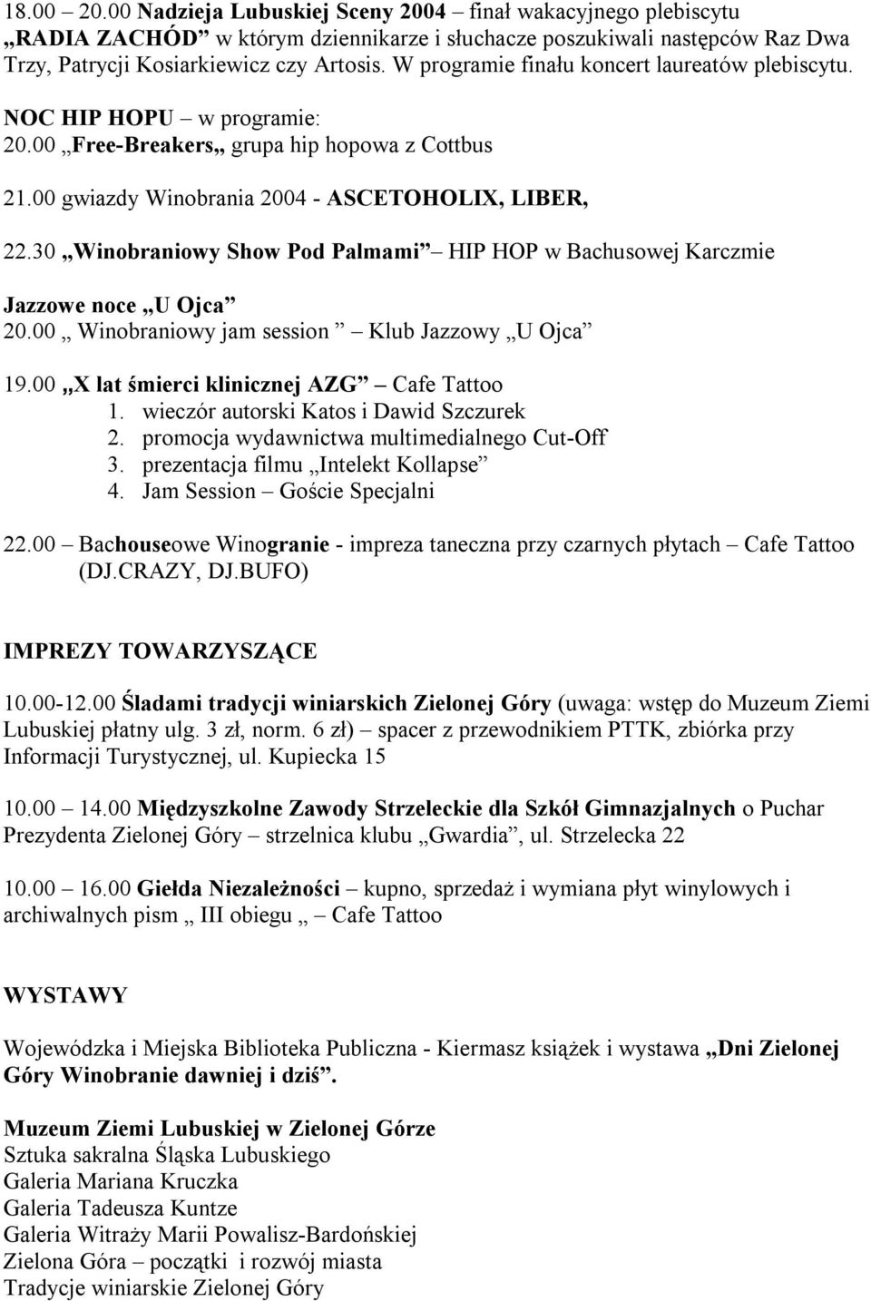 30 Winobraniowy Show Pod Palmami HIP HOP w Bachusowej Karczmie Jazzowe noce U Ojca 20.00 Winobraniowy jam session Klub Jazzowy U Ojca 19.00 X lat śmierci klinicznej AZG Cafe Tattoo 1.