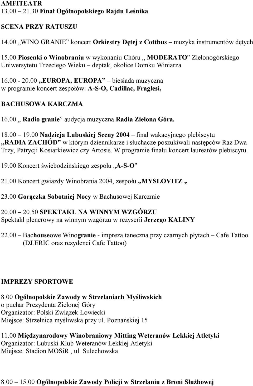 00 EUROPA, EUROPA biesiada muzyczna w programie koncert zespołów: A-S-O, Cadillac, Fraglesi, BACHUSOWA KARCZMA 16.00 Radio granie audycja muzyczna Radia Zielona Góra. 18.00 19.