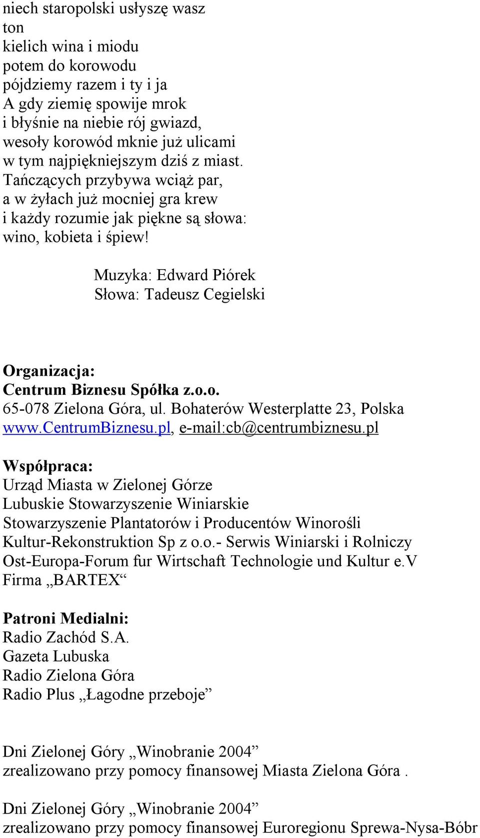 Muzyka: Edward Piórek Słowa: Tadeusz Cegielski Organizacja: Centrum Biznesu Spółka z.o.o. 65-078 Zielona Góra, ul. Bohaterów Westerplatte 23, Polska www.centrumbiznesu.pl, e-mail:cb@centrumbiznesu.