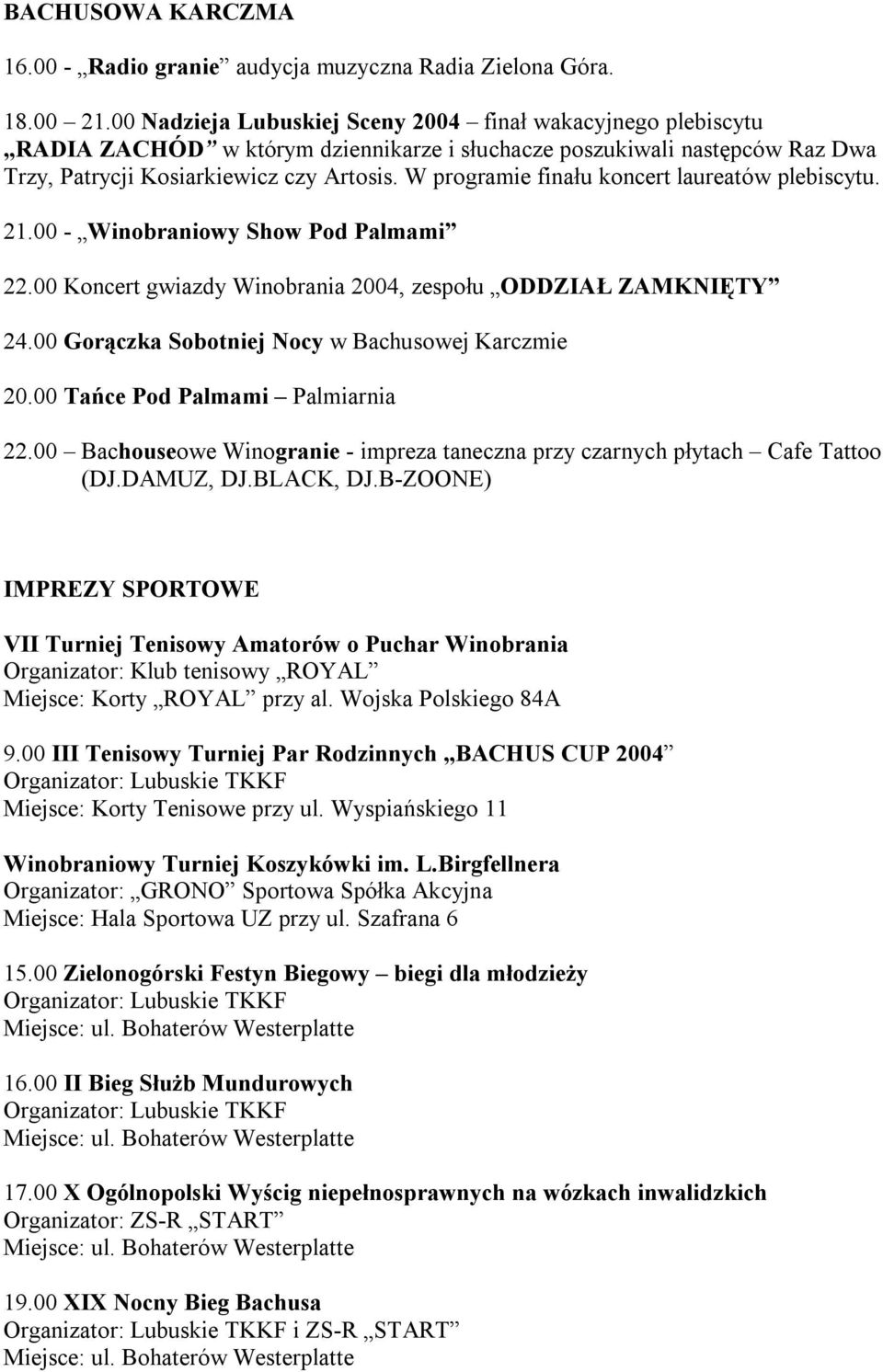 W programie finału koncert laureatów plebiscytu. 21.00 - Winobraniowy Show Pod Palmami 22.00 Koncert gwiazdy Winobrania 2004, zespołu ODDZIAŁ ZAMKNIĘTY 24.