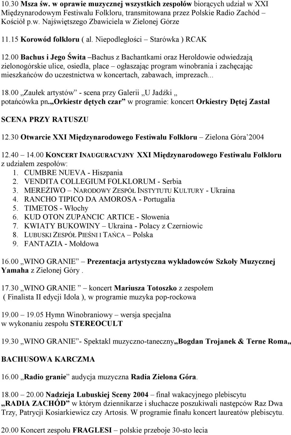 00 Bachus i Jego Świta Bachus z Bachantkami oraz Heroldowie odwiedzają zielonogórskie ulice, osiedla, place ogłaszając program winobrania i zachęcając mieszkańców do uczestnictwa w koncertach,