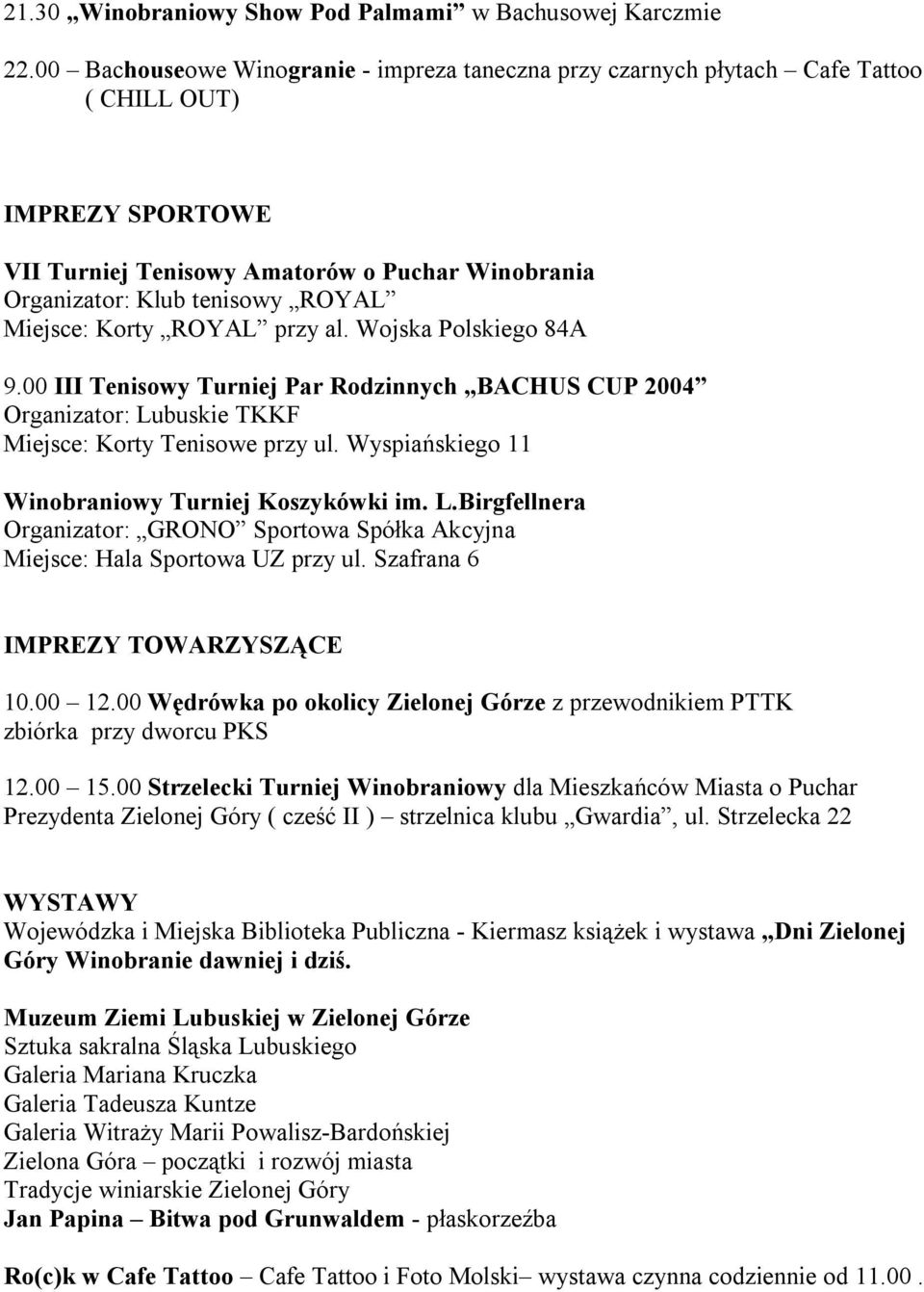 Miejsce: Korty ROYAL przy al. Wojska Polskiego 84A 9.00 III Tenisowy Turniej Par Rodzinnych BACHUS CUP 2004 Organizator: Lubuskie TKKF Miejsce: Korty Tenisowe przy ul.