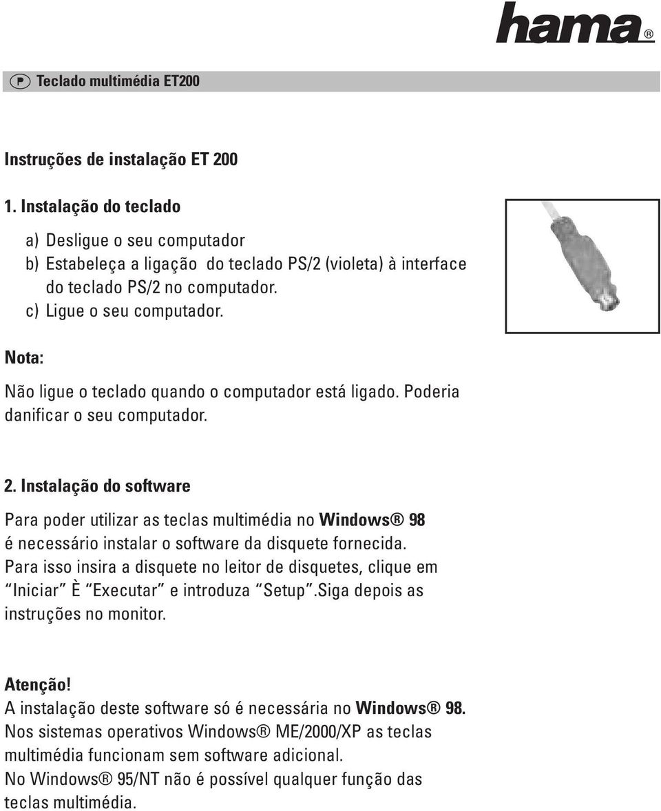 Nota: Não ligue o teclado quando o computador está ligado. Poderia danificar o seu computador. 2.