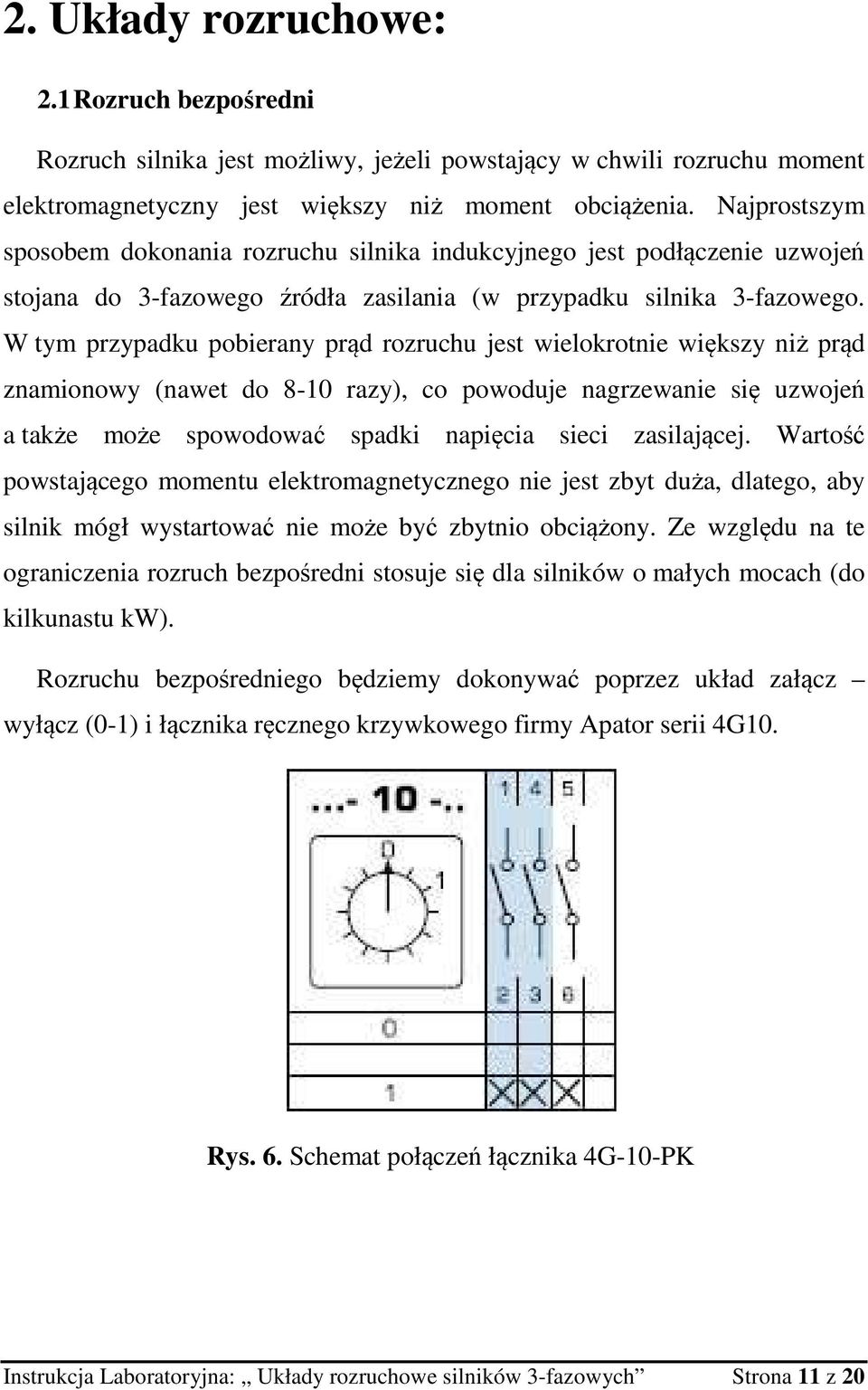 W tym przypadku pobierany prąd rozruchu jest wielokrotnie większy niż prąd znamionowy (nawet do 8-10 razy), co powoduje nagrzewanie się uzwojeń a także może spowodować spadki napięcia sieci