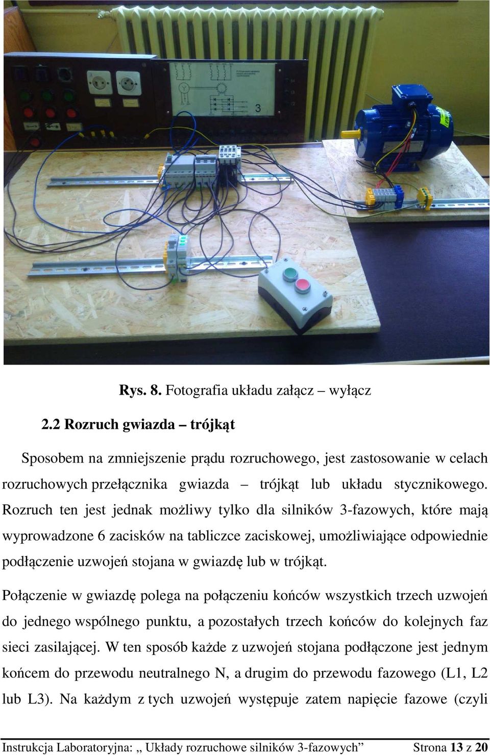 Rozruch ten jest jednak możliwy tylko dla silników 3-fazowych, które mają wyprowadzone 6 zacisków na tabliczce zaciskowej, umożliwiające odpowiednie podłączenie uzwojeń stojana w gwiazdę lub w