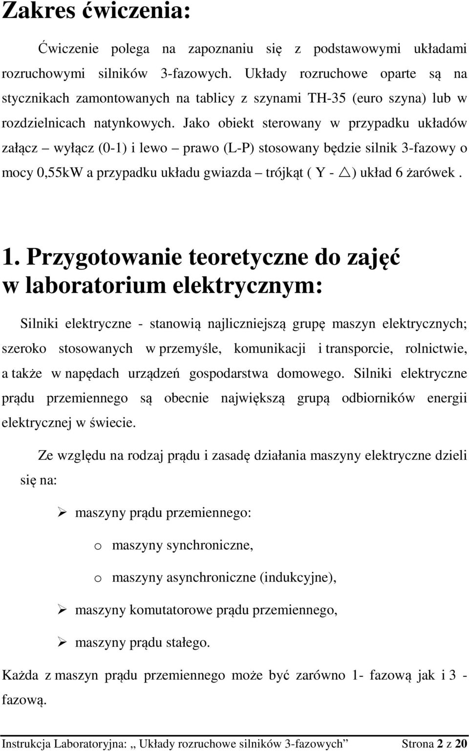 Jako obiekt sterowany w przypadku układów załącz wyłącz (0-1) i lewo prawo (L-P) stosowany będzie silnik 3-fazowy o mocy 0,55kW a przypadku układu gwiazda trójkąt ( Y - ) układ 6 żarówek. 1.