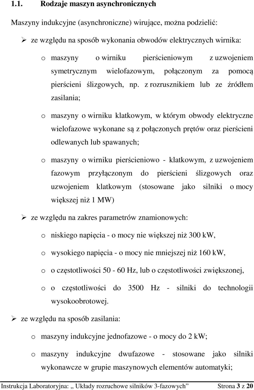 z rozrusznikiem lub ze źródłem zasilania; o maszyny o wirniku klatkowym, w którym obwody elektryczne wielofazowe wykonane są z połączonych prętów oraz pierścieni odlewanych lub spawanych; o maszyny o