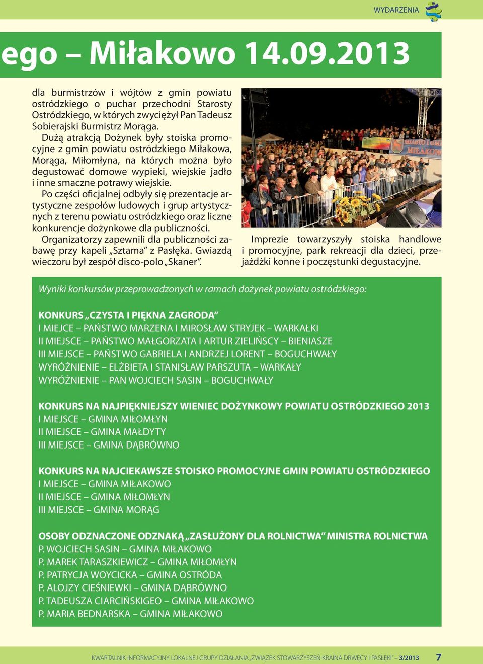 Po części oficjalnej odbyły się prezentacje artystyczne zespołów ludowych i grup artystycznych z terenu powiatu ostródzkiego oraz liczne konkurencje dożynkowe dla publiczności.